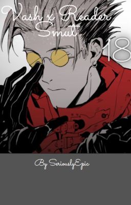 Vash x Reader Smut ((One Shots)) READ DESC