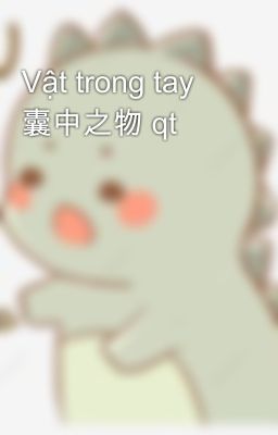 Vật trong tay 囊中之物 qt