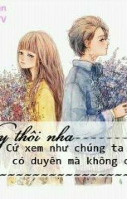 Vậy thôi nha! Cứ xem như chúng ta có duyên mà ko có nợ