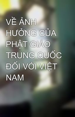 VỀ ẢNH HƯỞNG CỦA PHẬT GIÁO TRUNG QUỐC ĐỐI VỚI VIỆT NAM