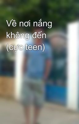 Về nơi nắng không đến (cực teen)