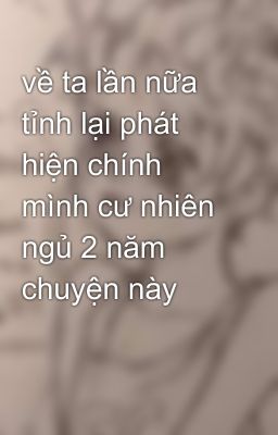 về ta lần nữa tỉnh lại phát hiện chính mình cư nhiên ngủ 2 năm chuyện này