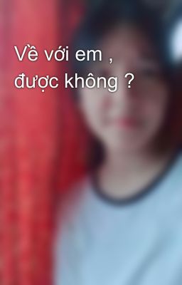 Về với em , được không ?