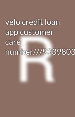 velo credit loan app customer care number///9339803022///ggff