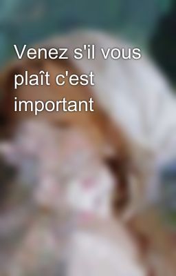 Venez s'il vous plaît c'est important