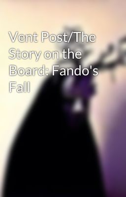 Vent Post/The Story on the Board: Fando's Fall