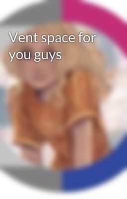 Vent space for you guys 