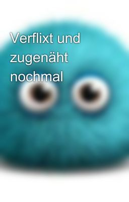 Verflixt und zugenäht nochmal