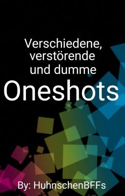 Verschiedene, verstörende und dumme Oneshots 