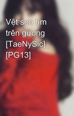 Vệt son tím trên gương [TaeNySic] [PG13]