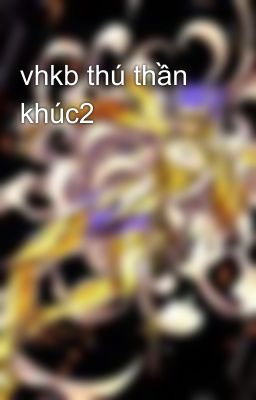 vhkb thú thần khúc2