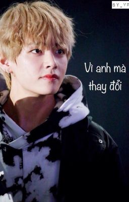 Vì anh mà thay đổi (Fanfic BTS V x Girl )