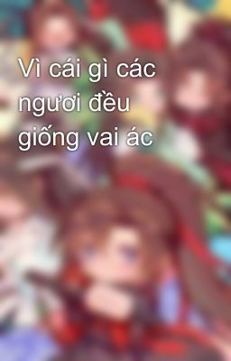 Vì cái gì các ngươi đều giống vai ác