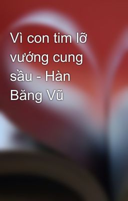 Vì con tim lỡ vướng cung sầu - Hàn Băng Vũ