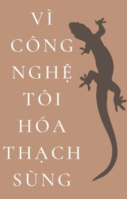 Vì công nghệ tôi hóa thạch sùng