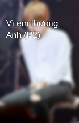 Vì em thương Anh (P2) 