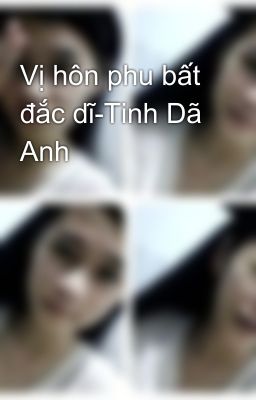 Vị hôn phu bất đắc dĩ-Tinh Dã Anh