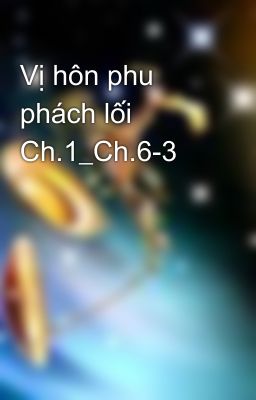 Vị hôn phu phách lối Ch.1_Ch.6-3