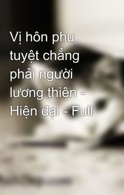 Vị hôn phu tuyệt chẳng phải người lương thiện - Hiện đại - Full