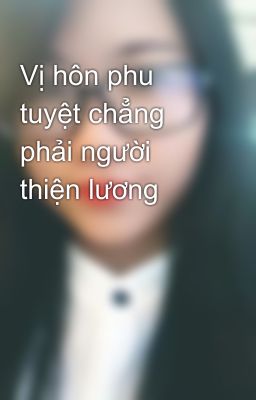 Vị hôn phu tuyệt chẳng phải người thiện lương