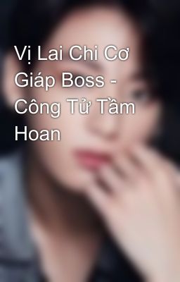 Vị Lai Chi Cơ Giáp Boss - Công Tử Tầm Hoan