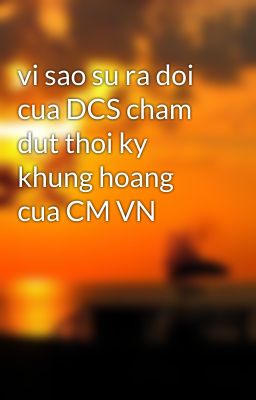 vi sao su ra doi cua DCS cham dut thoi ky khung hoang cua CM VN