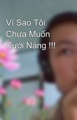 Vì Sao Tôi Chưa Muốn Cưới Nàng !!!