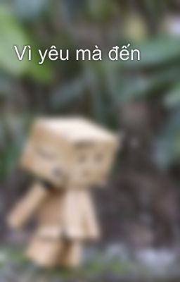 Vì yêu mà đến