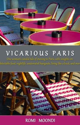 Vicarious Paris: One woman's candid account of moving to Paris, with insights on: food, nightlife, and living like a local