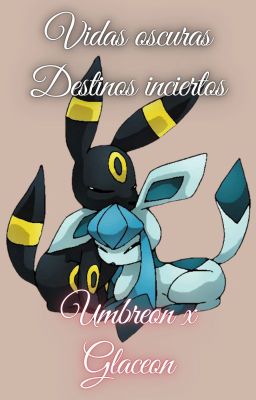 Vidas Oscuras, Destinos inciertos (Umbreon X Glaceon)