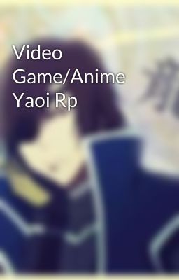 Video Game/Anime Yaoi Rp 