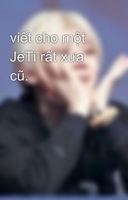 viết cho một JeTi rất xưa cũ.