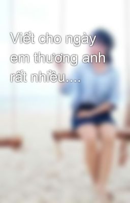 Viết cho ngày em thương anh rất nhiều....