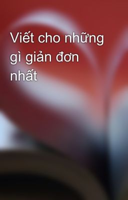 Viết cho những gì giản đơn nhất