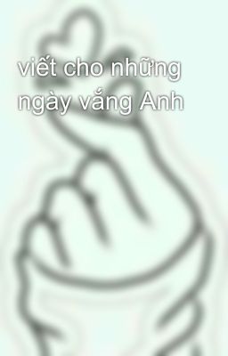 viết cho những ngày vắng Anh