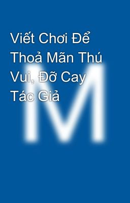 Viết Chơi Để Thoả Mãn Thú Vui, Đỡ Cay Tác Giả🐙