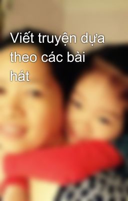 Viết truyện dựa theo các bài hát