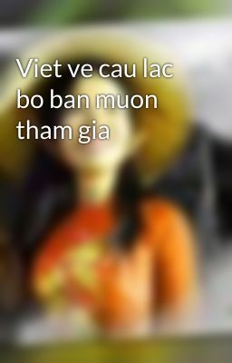 Viet ve cau lac bo ban muon tham gia