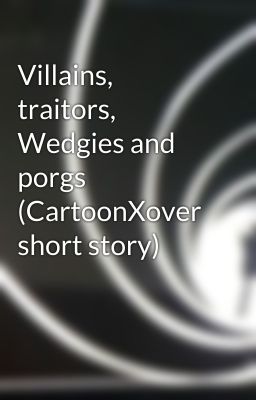 Villains, traitors, Wedgies and porgs (CartoonXover short story)