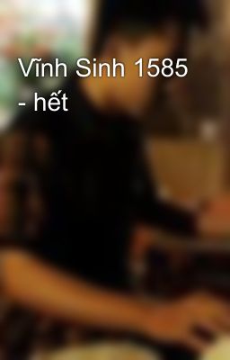 Vĩnh Sinh 1585 - hết