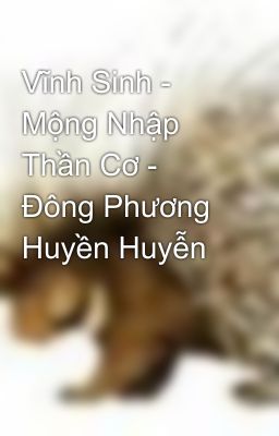 Vĩnh Sinh - Mộng Nhập Thần Cơ - Đông Phương Huyền Huyễn 