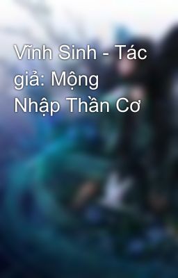 Vĩnh Sinh - Tác giả: Mộng Nhập Thần Cơ