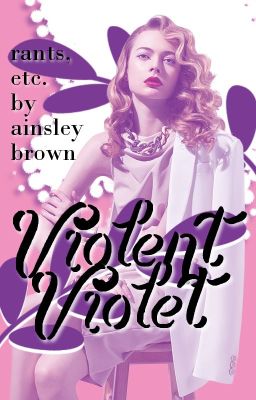 Violent Violet (Rants, etc.)