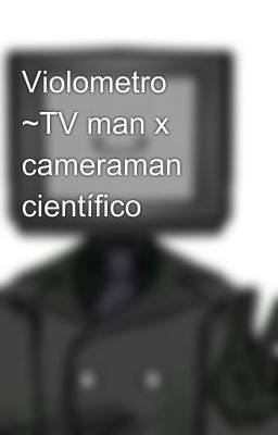 Violometro ~TV man x cameraman científico 