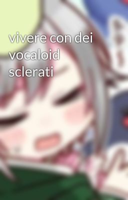 vivere con dei vocaloid sclerati