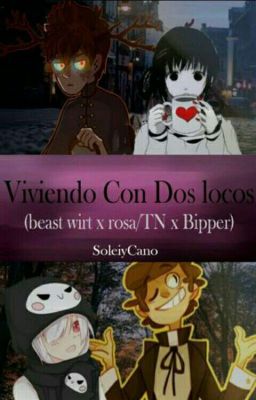 viviendo con dos locos(Bipper X Rosa X Beast Wird)