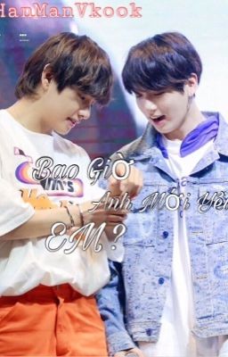 [VKook] Bao Giờ Anh Mới Yêu Em ?