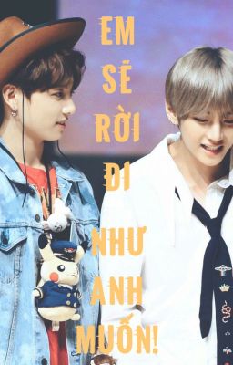 [Vkook] Em sẽ rời đi như anh muốn!