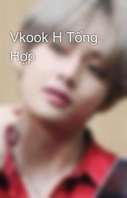 Vkook H Tổng Hợp