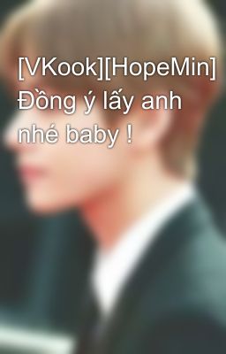 [VKook][HopeMin] Đồng ý lấy anh nhé baby !